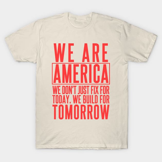 We Are America, we don't just fix for today, we build for tomorrow. Joe Biden Quote From Twitter. T-Shirt by A -not so store- Store